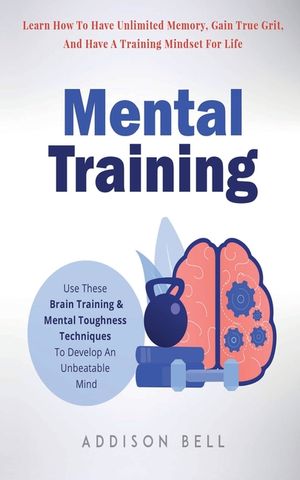 Mental Training: Use These Brain Training And Mental Toughness Techniques To Develop An Unbeatable Mind, Learn How To Have Unlimited Me image number 0