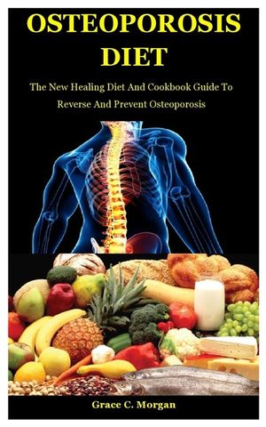 Osteoporosis Diet: The New Healing Diet And Cookbook Guide To Reverse And Prevent Osteoporosis image number 0