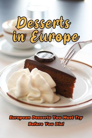 Desserts in Europe: European Desserts You Must Try Before You Die!: Most Popular European Desserts Book image number 0