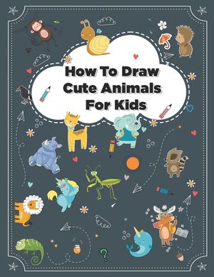 How to Draw Cute Animals: How to Draw Simple Step by Step Animals Drawing Book For Kids Age (8-12) image number 0