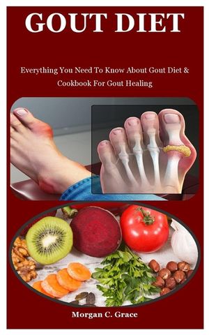 Gout Diet: Everything You Need To Know About Gout Diet & Cookbook For Gout Healing image number 0
