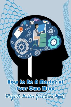 How to Be A Master of Your Own Mind: Ways To Master Your Own Mind: Exercises to master your thought image number 0