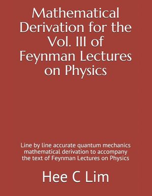 Mathematical Derivation for the Vol. III of Feynman Lectures on Physics: Line by line accurate quantum mechanics mathematical derivation to accompany image number 0