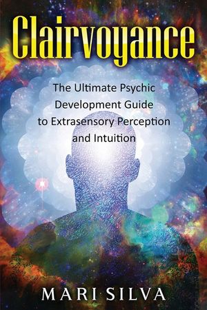 Clairvoyance: The Ultimate Psychic Development Guide to Extrasensory Perception and Intuition image number 0