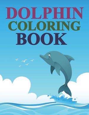 Dolphin Coloring Book: Dolphin Coloring Book For Kids image number 0
