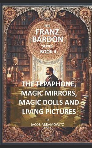 The Tepaphone, Magic Mirrors, Magic Dolls and Living Pictures: Franz Bardon Series image number 0