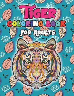 Tiger Coloring Books for Adults: A Fun Coloring Gift Book for Tiger Lovers & Adults Relaxation with Stress Relieving Animal Designs and Full Pages Man image number 0