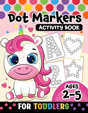 Dot Markers Activity Book for toddlers ages 2-5: BIG DOTS Large and Jumbo Activity Book for Toddlers, Boys, Girls, Preschool Number, Shapes and Alphab image number 0