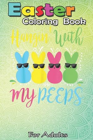Easter Coloring Book For Adults: Easter Day - Hanging With My Peeps Funny An Adult Easter Coloring Book For Teens & Adults - Great Gifts with Fun, Eas image number 0