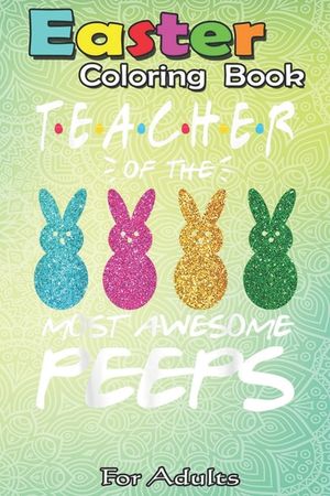 Easter Coloring Book For Adults: Colorful Bunny Easter day Teacher of the most awesome peeps An Adult Easter Coloring Book For Teens & Adults - Great image number 0