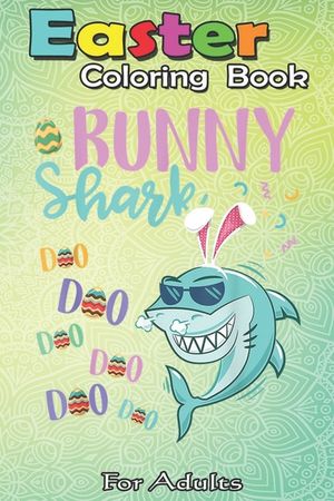Easter Coloring Book For Adults: Bunny Shark Easter Shark s Gifts Kids Boys Girls An Adult Easter Coloring Book For Teens & Adults - Great Gifts with image number 0