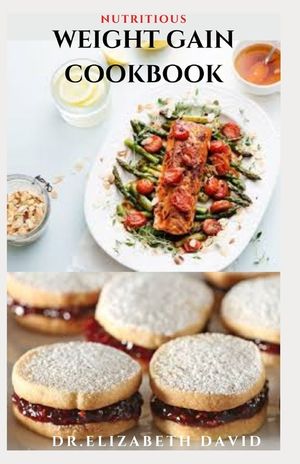 Nutritious Weight Gain Cookbook: Delicious recipes, meal plan and food list for people struggling to gain weight image number 0