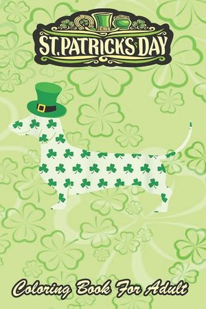 St Patricks Day Coloring Book For Adult: Dachshund Weiner Dog An Adult Coloring Books St Patrick for Kids, Adults with Beautiful Irish Shamrock, Lepre image number 0
