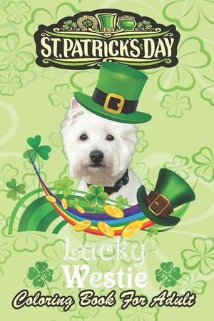 St Patricks Day Coloring Book For Adult: Lucky Westie Dog Leprechaun Shamrock An Adult Coloring Books St Patrick for Kids, Adults with Beautiful Irish image number 0