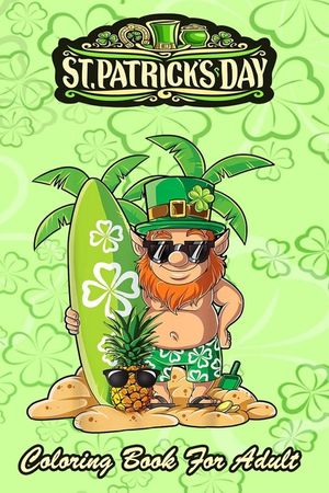 St Patricks Day Coloring Book For Adult: Leprechaun Hawaiian Surfing - An Adult Coloring Books St Patrick for Kids, Adults with Beautiful Irish Shamro image number 0
