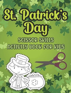 St. Patrick's Day Scissor Skills Activity Book For Kids: Cutting And Pasting Activity Book For Preschoolers And Toddlers Ages 3-5 image number 0