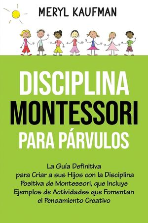 Disciplina Montessori para p&aacute;rvulos: La gu&iacute;a definitiva para criar a sus hijos con la disciplina positiva de Montessori, que incluye ejemplos de activ image number 0