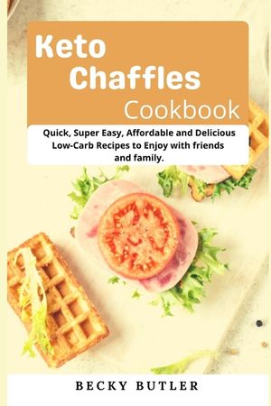 Keto Chaffles Cookbook: Quick, Super Easy, Affordable and Delicious Low-Carb Recipes to Enjoy with friends and family. image number 0