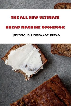 The All New Ultimate Bread Machine Cookbook: Delicious Homemade Bread: All kinds ofsavory and sweet recipes image number 0