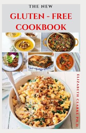 The New Gluten-Free Cookbook: Breathtaking Recipes For Your Gluten Free Cooking And Baking Includes Everything You Need To Know image number 0