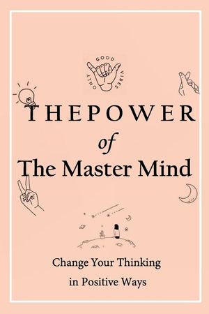 The Power of The Master Mind: Change Your Thinking in Positive Ways: Exercises to master your thought image number 0
