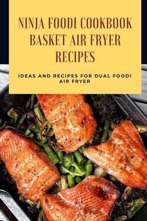 Ninja Foodi Cookbook - Basket Air Fryer Recipes: Ideas and Recipes for Dual Foodi Air Fryer: Ninja Air Fryer Recipes image number 0