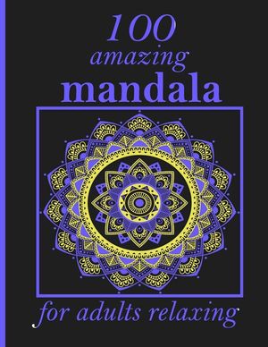 100 amazing mandala for adults relaxing: Mandalas-Coloring Book For Adults-Top Spiral Binding-An Adult Coloring Book with Fun, Easy, and Relaxing Colo image number 0