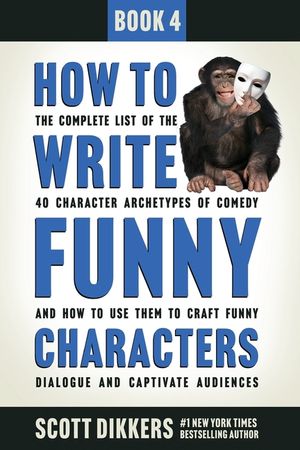How to Write Funny Characters: The Complete List of the 40 Character Archetypes of Comedy and How to Use Them to Craft Funny Dialogue and Captivate A image number 0