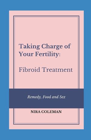 Taking Charge of Your Fertility: Fibroid Treatment: Remedy, Food and Sex image number 0