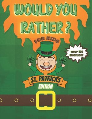 Would You Rather? For Kids St Patrick's Edition Over 100 Questions!: Try Your Hardest Not To Crack Up! - A Hilarious and Interactive Question Book for image number 0