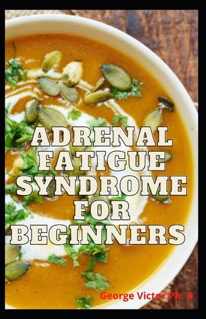 Adrenal Fatigue Syndrome For Beginners: Boost Immunity, Treat Low Growth Hormone And Cure Adrenal Fatigue image number 0