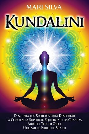 Kundalini: Descubra los secretos para despertar la conciencia superior, equilibrar los chakras, abrir el tercer ojo y utilizar el image number 0