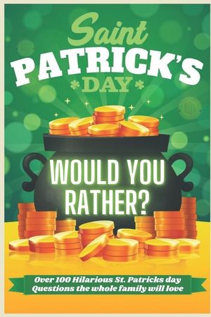 St Patrick's Day Would You Rather? Over 100 Hilarious St. Patrick's day Questions the whole family will love: Try Not To laugh! A Hilarious and Intera image number 0