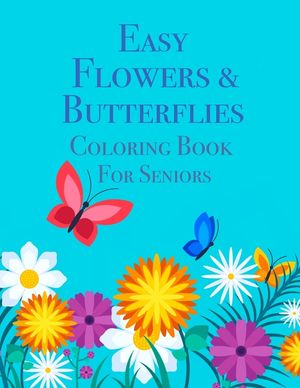 Easy Flowers & Butterflies Coloring Book For Seniors: Ideal for Seniors and Adults With Dementia image number 0