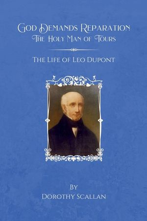 God Demands Reparation: The Holy Man of Tours: The Life of Leo Dupont image number 0
