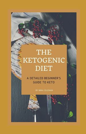 The Ketogenic Diet: A Detailed Beginner's guide to Keto: Kеtоgеnіс dіеtѕ саn h image number 0