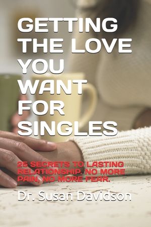Getting the Love You Want for Singles: 25 Secrets to Lasting Relationship. No More Pain, No More Fear. image number 0