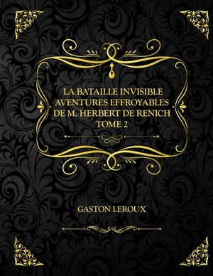 La Bataille invisible - Aventures effroyables de M. Herbert de Renich - Tome II: Gaston Leroux image number 0