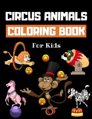 Circus Animals Coloring Book For Kids: Family Circus Colouring Book for Children - 30 Pages of Cute Animals Performing Tricks & Entertaining Kids & Pa image number 0