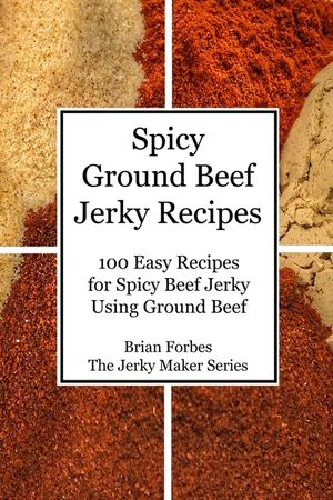 Spicy Ground Beef Jerky Recipes: 100 Easy Recipes for Spicy Beef Jerky Using Ground Beef image number 0
