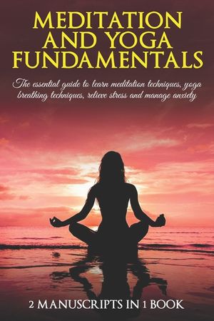 Meditation and yoga fundamentals: The essential guide to learn meditation techniques, yoga breathing techniques, relieve stress and manage anxiety. 2 image number 0
