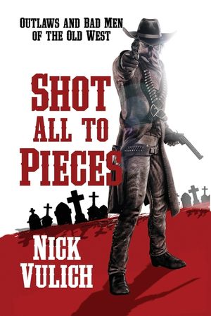 Shot All To Pieces: Outlaws And Bad Men Of The Old West image number 0