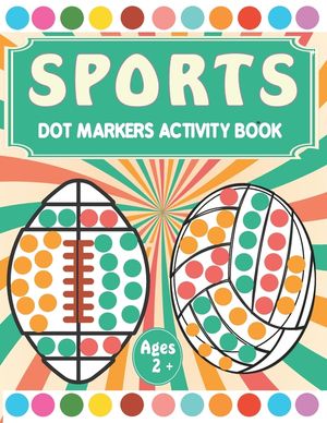 Sports Dot Markers Activity book: A fun Sports Coloring Book for Kids Ages 2-5 - Do a Dot Coloring Book - Easy Guided Big Dots ( Dot Markers activity image number 0