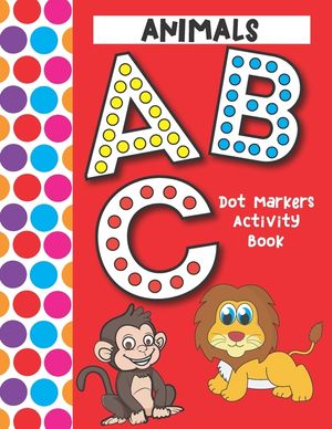 Dot Markers Activity Book ABC Animals: Easy Guided Big Dots That Perfectly Fit The Dot Markers - Designed For Toddlers image number 0