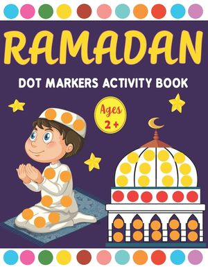 Ramadan Dot Markers Activity book: A Fun Easy Toddler and Preschool Kids Paint Dauber Ramadan Coloring book ( Fun Ramadan Gift idea for Kids ) image number 0