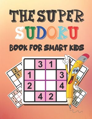 The Super Sudoku Book for Smart Kids: Logical Thinking - Brain Game Easy To Hard Sudoku Puzzles For Kids image number 0
