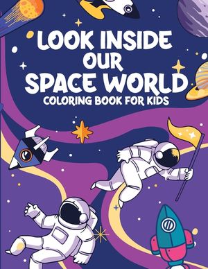 Look Inside Our Space World Coloring Book for Kids: SPACE COLORING BOOK FOR KIDS& TODDLERS, Fantastic Outer Space Coloring with Planets, Astronauts, S image number 0