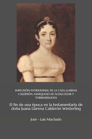 Implosi&oacute;n Patrimonial de la Casa Llarena Calder&oacute;n, Marqueses de Acialc&aacute;zar Y Torrehermosa: El fin de una &eacute;poca en la testamentar&iacute;a de do&ntilde;a Juana Llare image number 0
