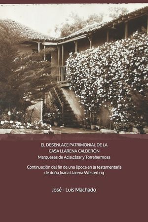 EL DESENLACE PATRIMONIAL DE LA CASA LLARENA CALDER&Oacute;N Marqueses de Acialc&aacute;zar y Torrehermosa: Continuaci&oacute;n del fin de una &eacute;poca por la testamentar&iacute;a de image number 0