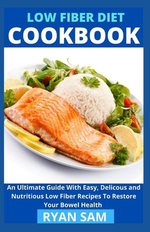Low Fiber Diet Cookbook: An Ultimate Guide With Easy, Delicous and Nutritious Low Fiber Recipes To Restore Your Bowel Health image number 0